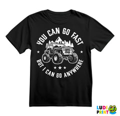 You Can Go Fast But I Can Go Anywhere - Quad - Off Road - Majica