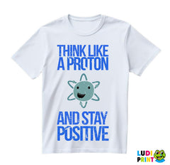Think Like A Proton And Stay Positive - Geek - Majica