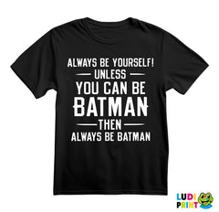 Always Be Yourself, Unless You Can Be Batman...Then Always Be Batman. - Batman - Majica