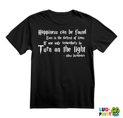 Happiness Can Be Found, Even In The Darkest Of Times, If One Only Remembers To Turn On The Light - Albus Dumbledore Quote - Harry Potter - Majica