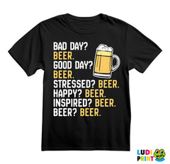 Bad Day? Beer. Good Day? Beer. Stressed? Beer. Happy? Beer. - Inspired? Beer. - Beer? - Humor - Majica
