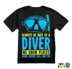 Always Be Nice To A Diver. We Know Place Where Nobody Will Find You - Diving - Ronjenje - Majica