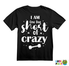 I Am One Dog Short Of Crazy - Pas - Psi - Majica