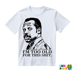 I'm Too Old For This Shit - Humor - Majica