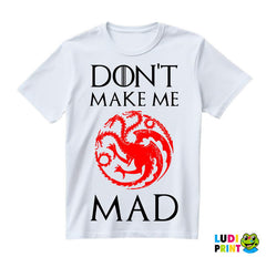 Don't Make Me Mad - Targaryen - Game Of Thrones - GOT - Majica