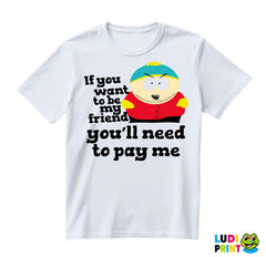 If You Want To Be My Friend You'll Need To Pay Me - South Park - Majica