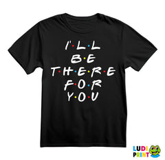 I'll Be There For You - Friends - Prijatelji - Majica