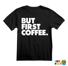 BUT FIRST COFFEE. - Kafa - Majica