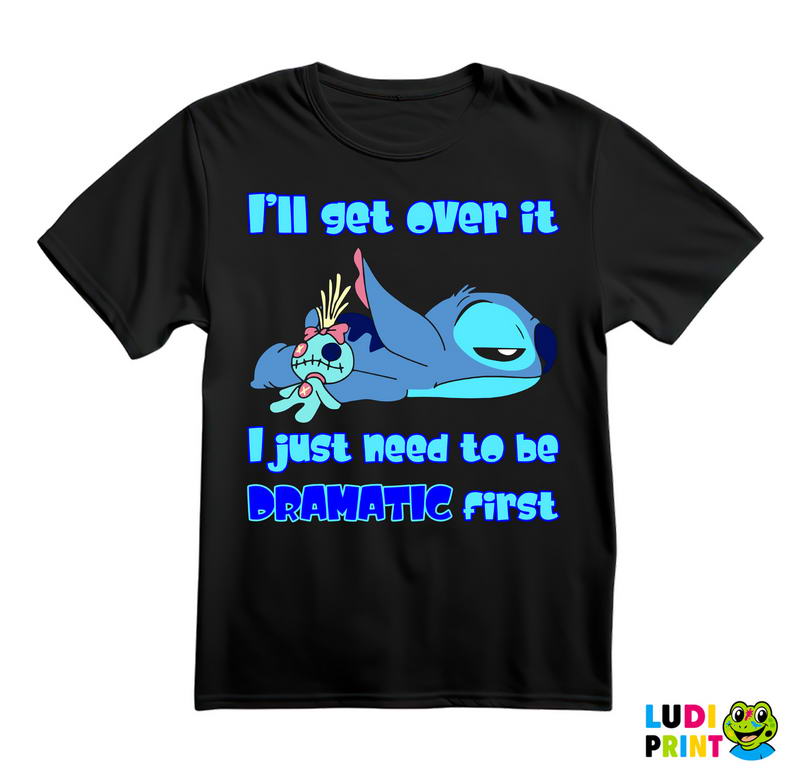 I'll Get Over It, I Just Need To Be Dramatic First - Stitch - Lilo I Stič - Crtani Filmovi - Majica