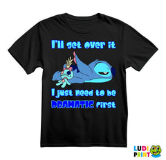 I'll Get Over It, I Just Need To Be Dramatic First - Stitch - Lilo I Stič - Crtani Filmovi - Majica