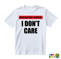 Breaking News - I Don't Care - Humor - Majica