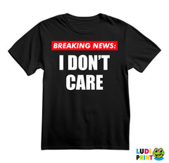 Breaking News - I Don't Care - Humor - Majica