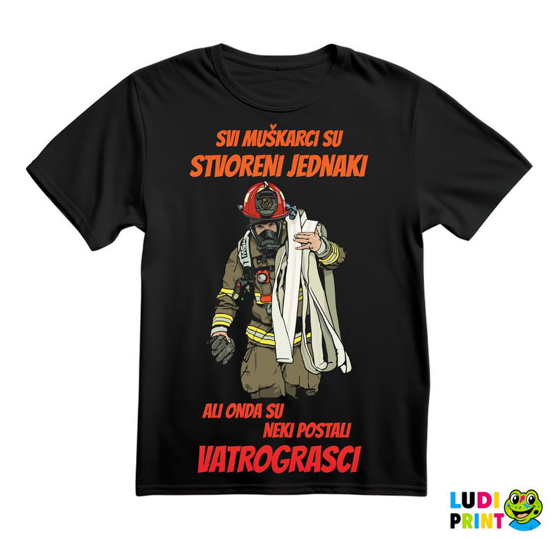 Svi Muškarci Su Rođeni Jednaki, Ali Onda Su Neki Postali Vatrogasci - Majica