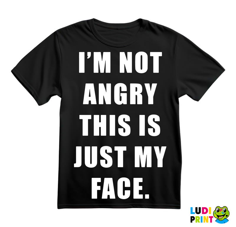 I'm Not Angry, This Is Just My Face - Humor - Majica