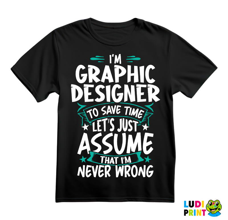 I'm Graphic Designer - I'm Never Wrong - Geek - Majica