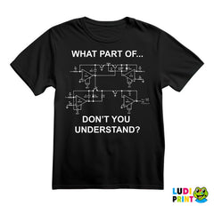 What Part Of You Don't Understand? - Electrical Engineer - Geek - Majica