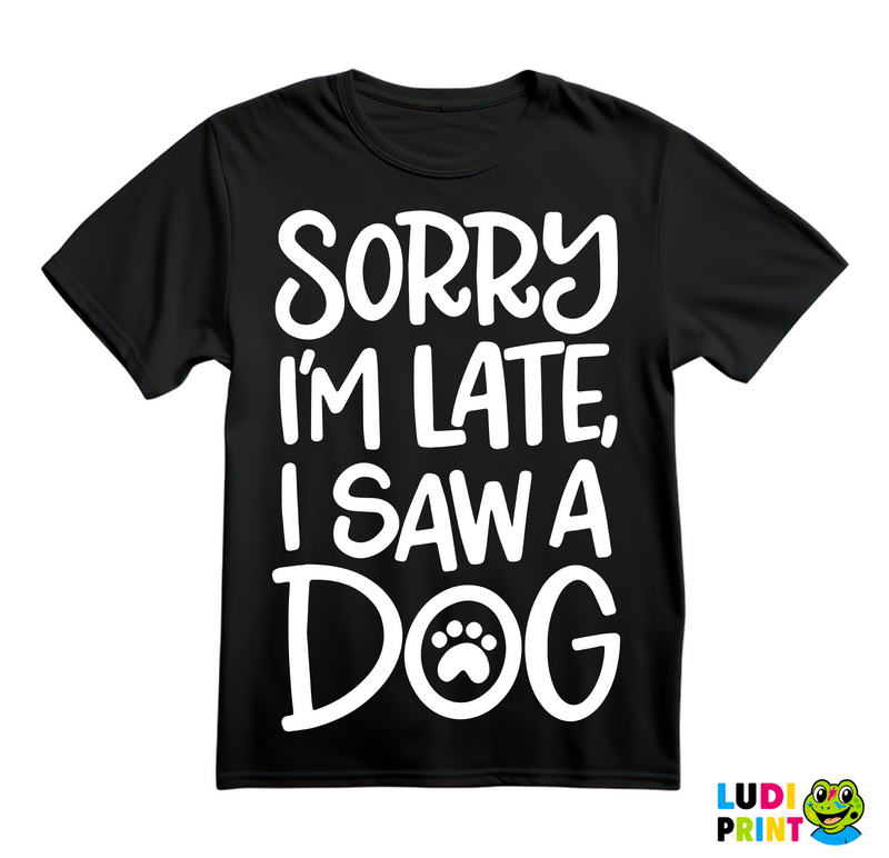 Sorry I'm Late, I Saw A Dog - Pas - Majica