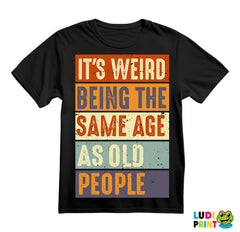 It's Weird Being The Same Age As Old People - Rectangle - Humor - Majica