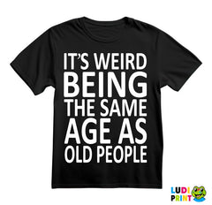 It's Weird Being The Same Age As Old People - Clear - Humor - Majica