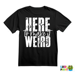 Here To Make It Weird - Humor - Majica