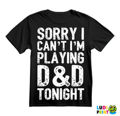 Sorry I Can't, I'm Playing - D&D - Dungeons And Dragons - Majica
