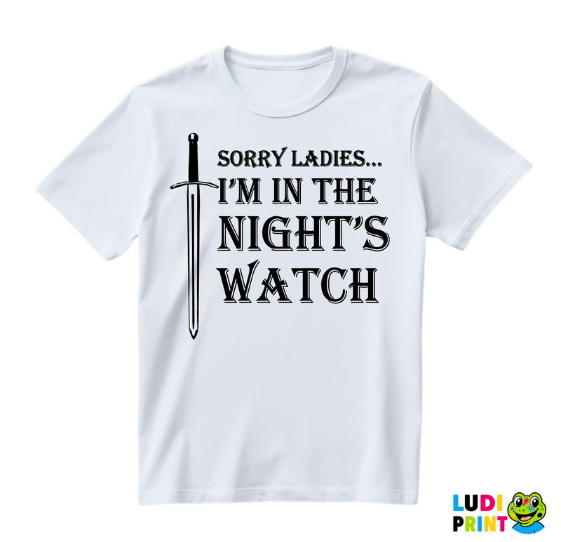 Sorry Ladies I Am In The Night's Watch With Sword - Game Of Thrones - GOT - Majica