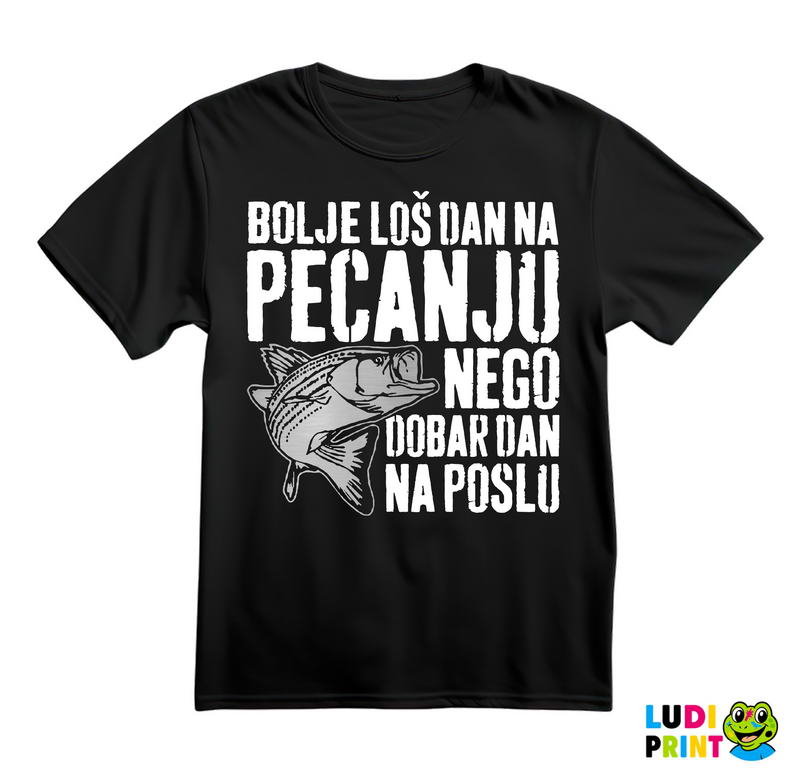 Bolje Loš Dan Na Pecanju Nego Dobar Dan Na Poslu - Pecanje - Fishing - Majica
