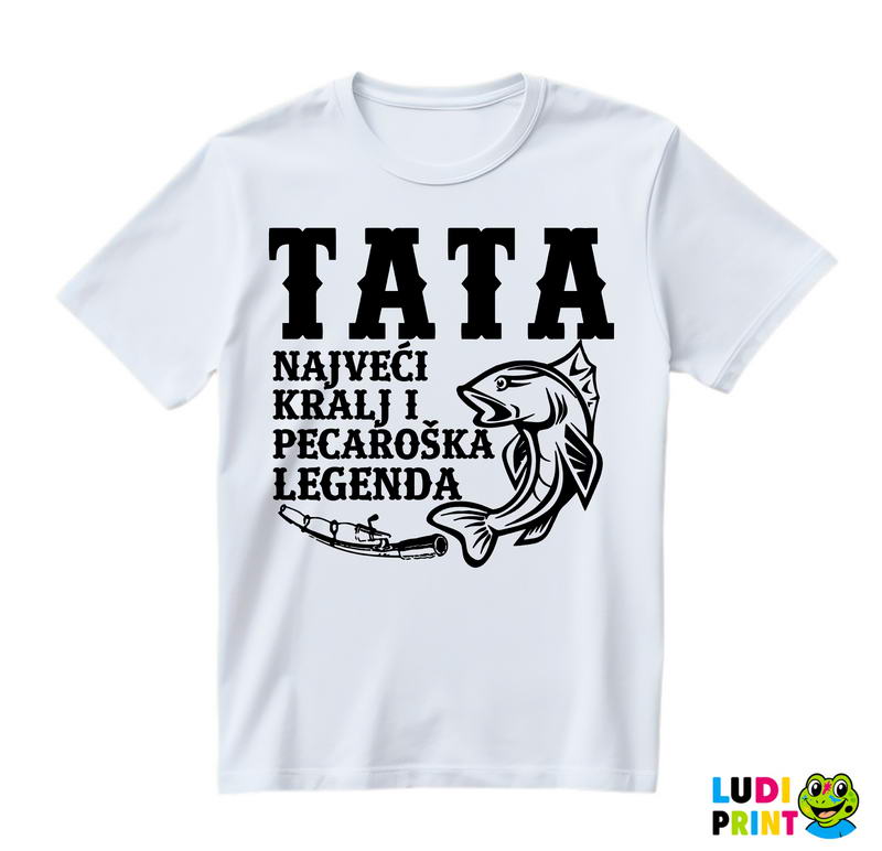 Tata Najveći Kralj I Pecaroška Legenda - Pecanje - Fishing - Majica