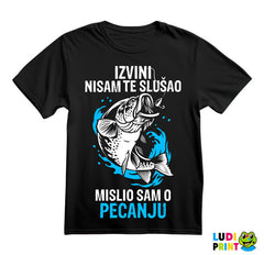 Izvini Nisam Te Slušao Mislio Sam O Pecanju - Pecanje - Fishing - Majica