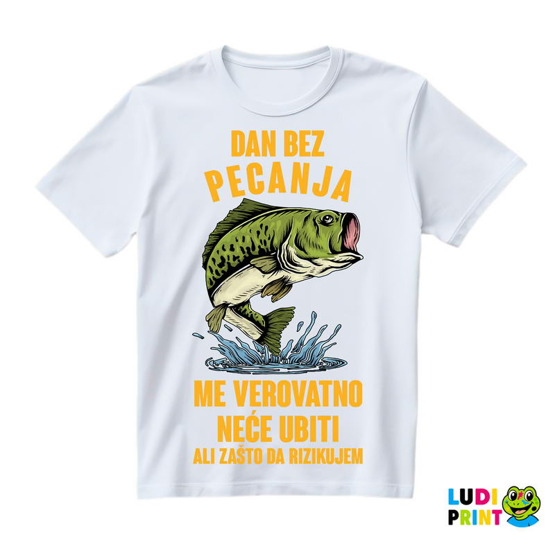 Dan Bez Pecanja Me Verovatno Neće Ubiti Ali Zašto Da Rizikujem - Pecanje - Fishing - Majica