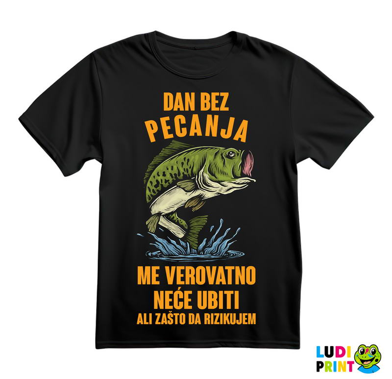 Dan Bez Pecanja Me Verovatno Neće Ubiti Ali Zašto Da Rizikujem - Pecanje - Fishing - Majica