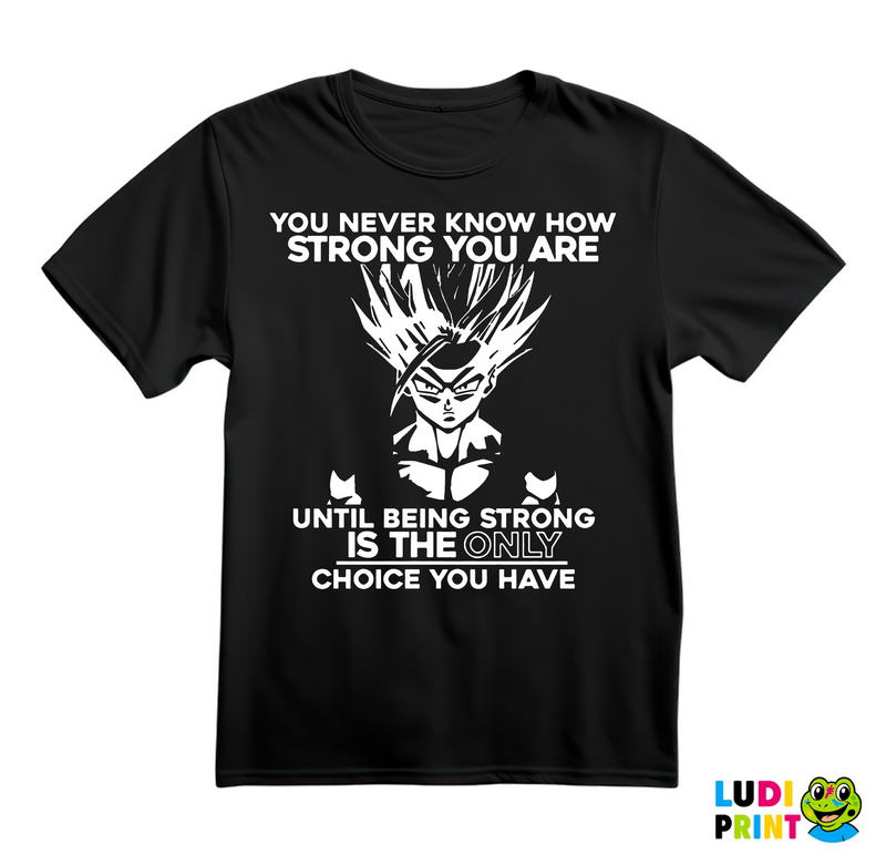 You Never Know How Strong You Are Until Being Strong Is The Only Choice You Have - Goku - Dragon Ball - Majica