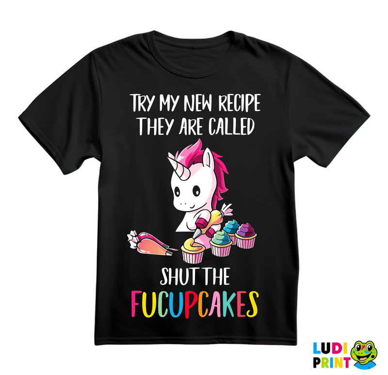 Try My New Recipe They Are Called Shut The FUCUPCAKES - Unicorn - Jednorog - Majica