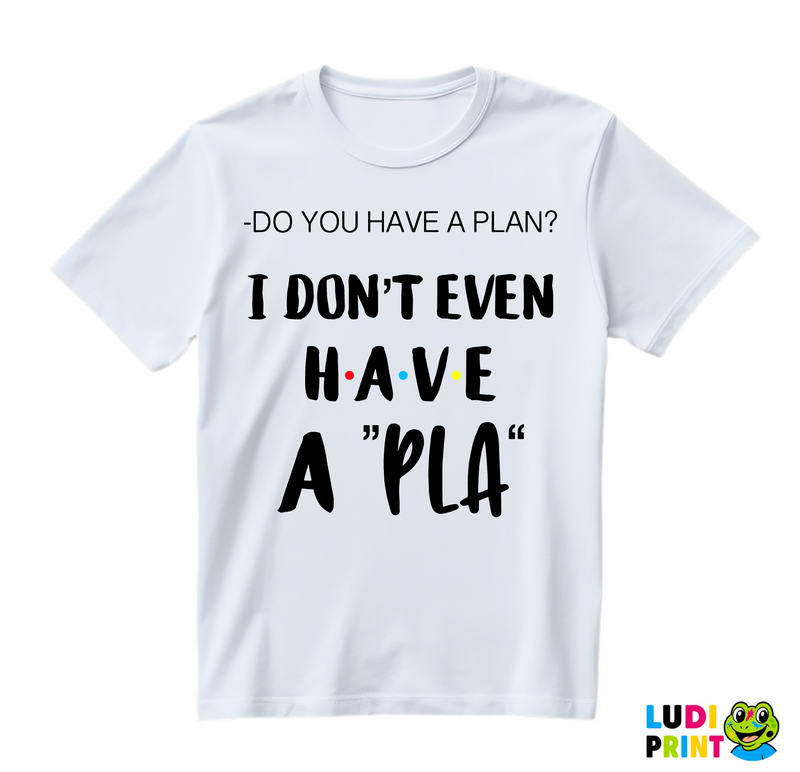 I Don't Even Have A Pla - Friends - Prijatelji - Majica