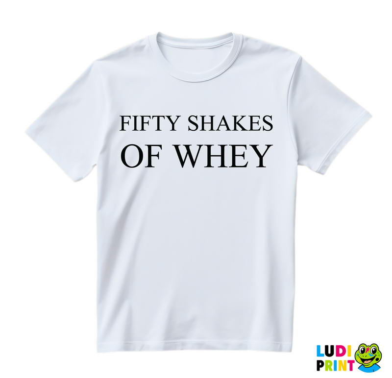 Fifty Shakes Of Whey - Humor - Majica