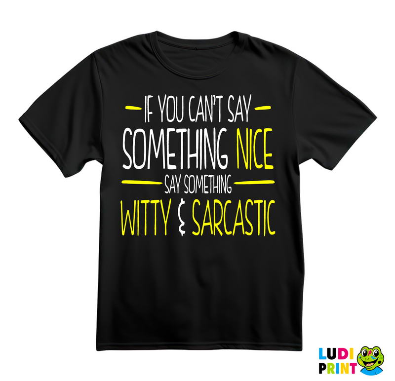 If You Can't Say Something Nice Say Something Witty And Sarcastic - Humor - Majica
