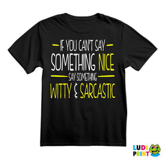 If You Can't Say Something Nice Say Something Witty And Sarcastic - Humor - Majica