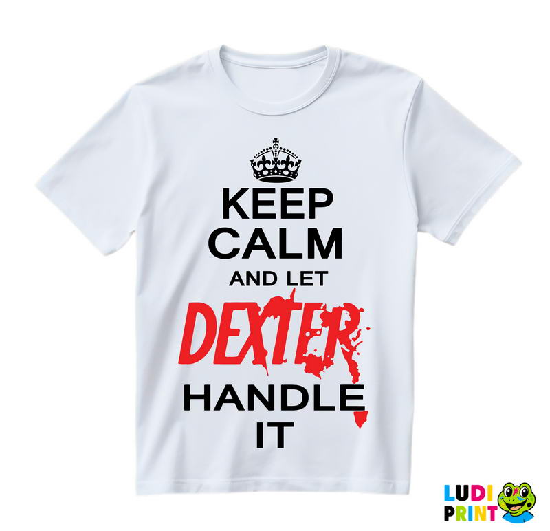 Keep Calm And Let Dexter Handle It - Dexter - Majica