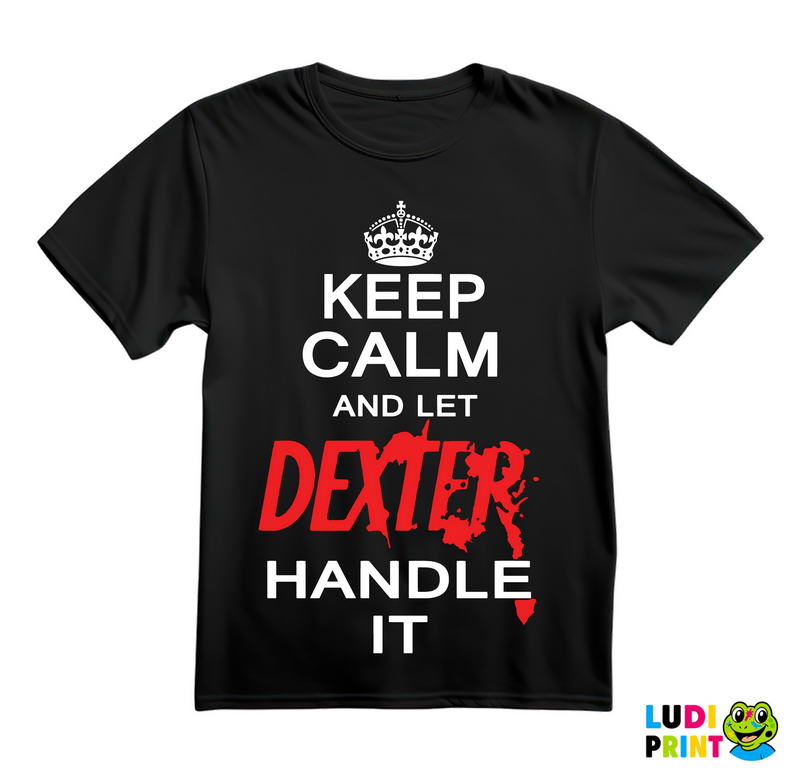 Keep Calm And Let Dexter Handle It - Dexter - Majica