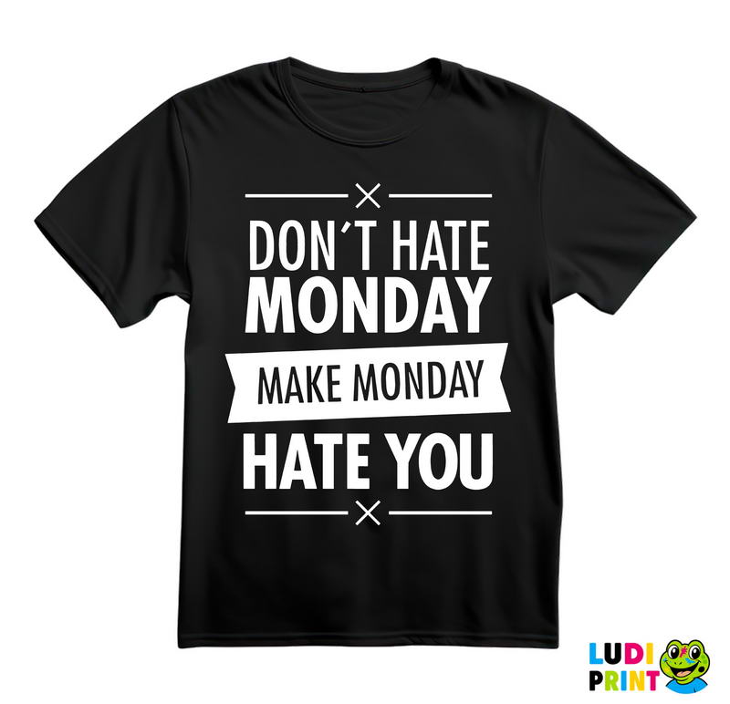 Don't Hate Monday, Make Monday Hate You - Quotes - Majica