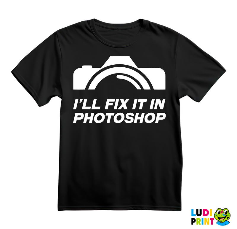 I'll Fix It In Photoshop - Photography - Majica