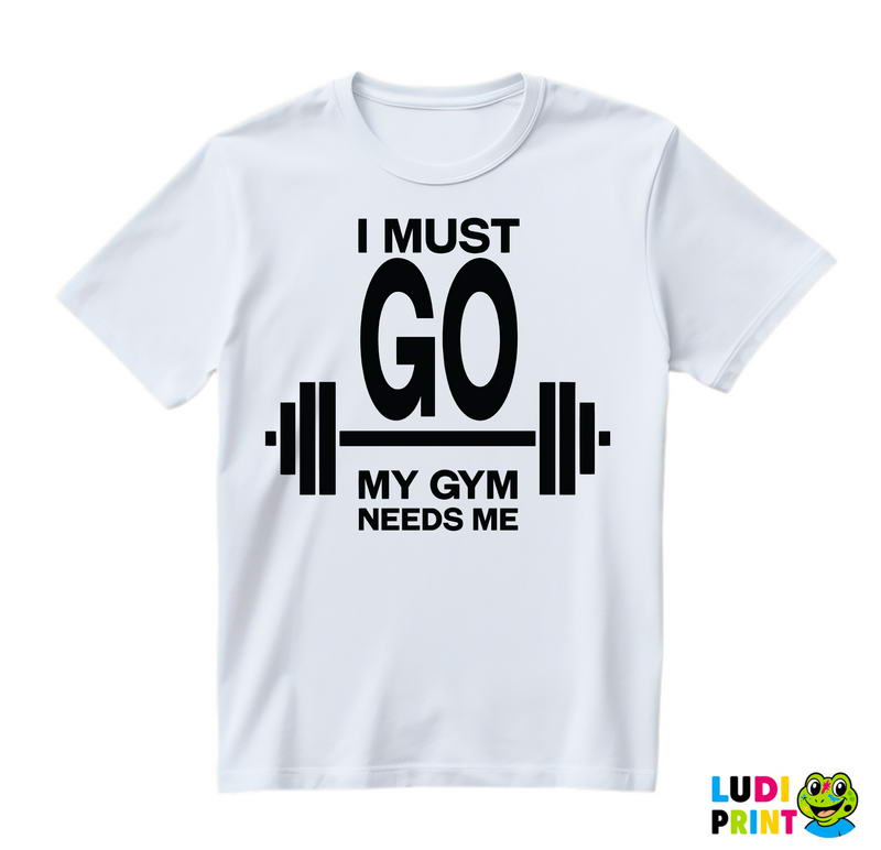 I Must Go, My Gym Needs Me - Trening - Majica