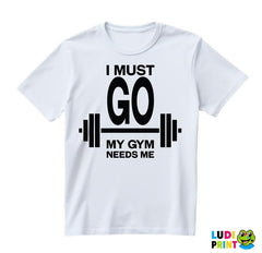 I Must Go, My Gym Needs Me - Trening - Majica