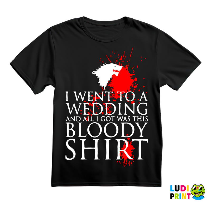 I Went To A Wedding And All I Got Was This Bloody Shirt - Game Of Thrones - GOT - Majica