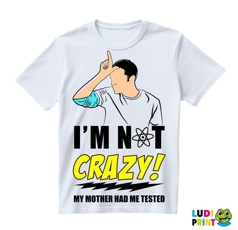 I'm Not Crazy! My Mother Had Me Tested - The Big Bang Theory - TBBT - Majica