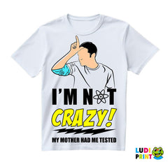 I'm Not Crazy! My Mother Had Me Tested - The Big Bang Theory - TBBT - Majica