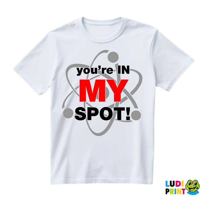 You Are In My Spot - The Big Bang Theory - TBBT - Majica