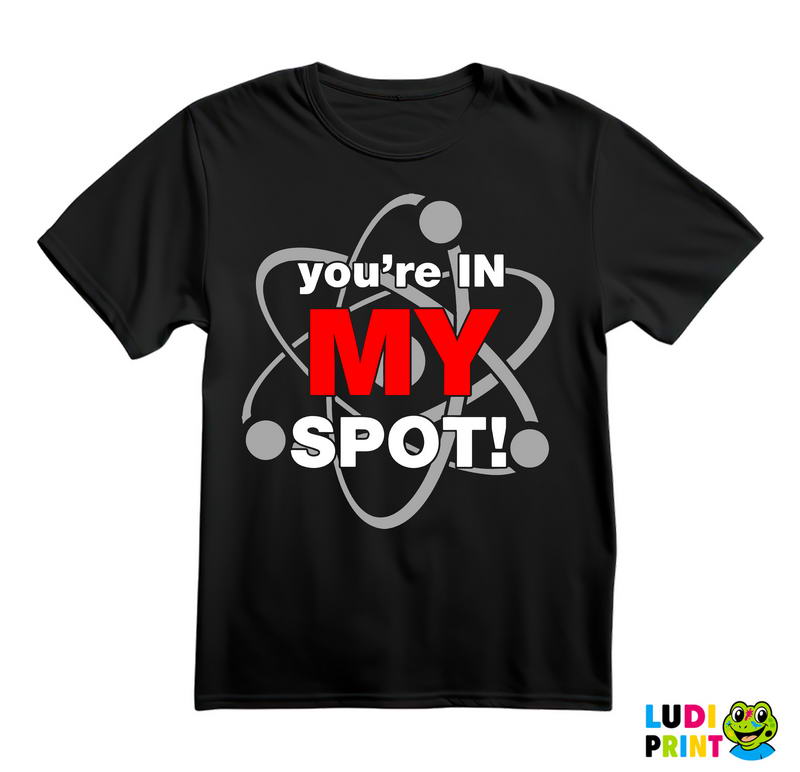 You Are In My Spot - The Big Bang Theory - TBBT - Majica