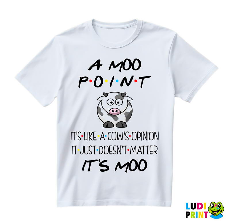A Moo Point It's Like A Cow's Opinion It Just Doesn't Matter It's Moo - Friends - Prijatelji - Majica