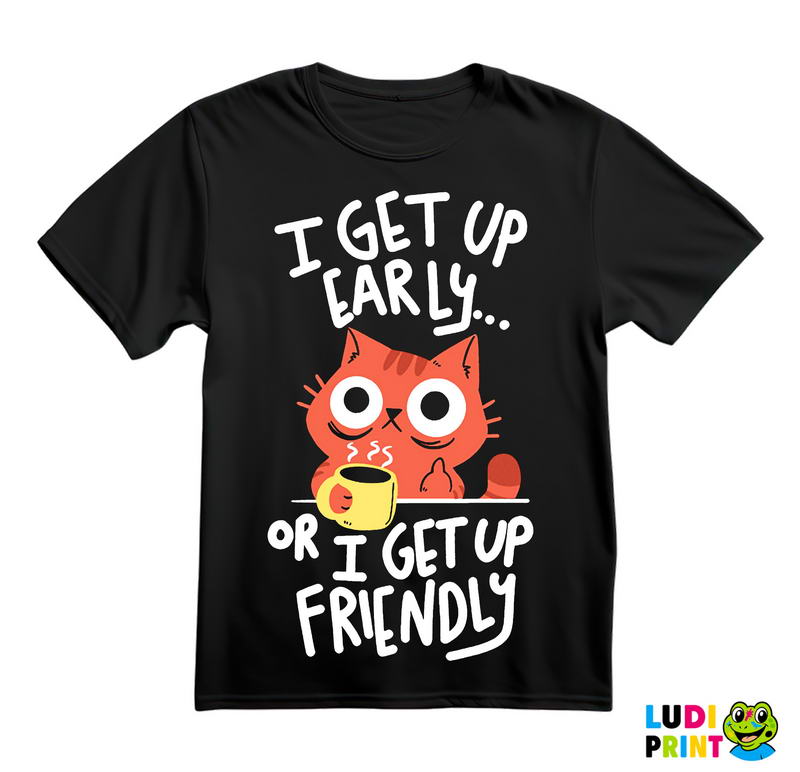 I Get Up Early Or I Get Up Friendly - Cat - Mačke - Coffee - Humor - Majica
